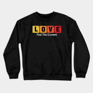 Love Elements Chemistry Gift Love Element Gift Crewneck Sweatshirt